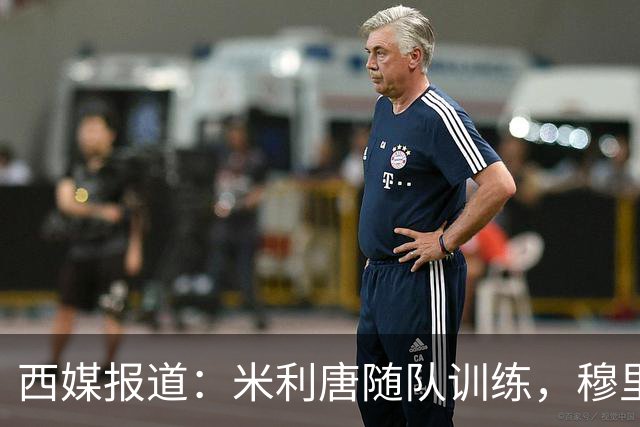 西媒报道：米利唐随队训练，穆里尼奥将谨慎调整复出计划